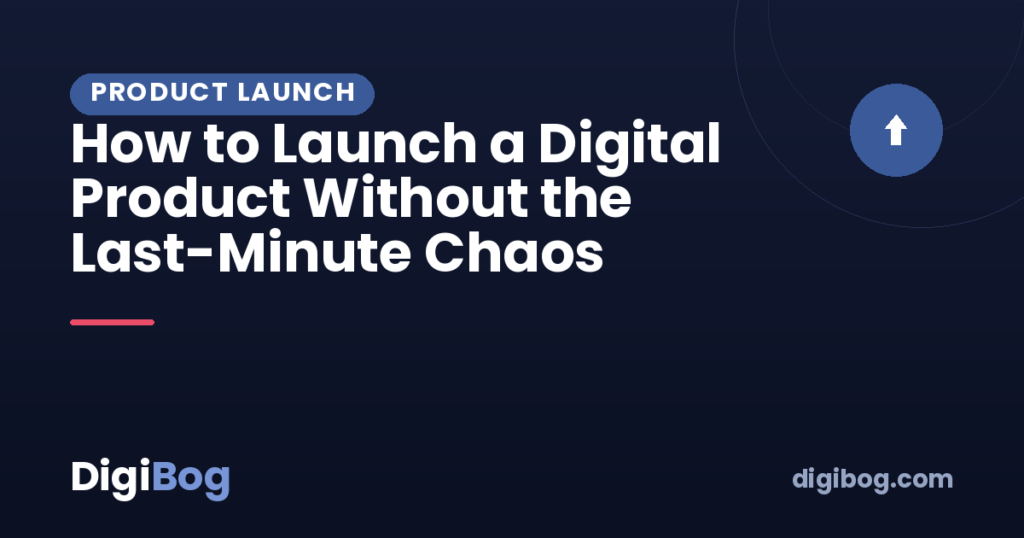 How to Launch a Digital Product Without the Last-Minute Chaos