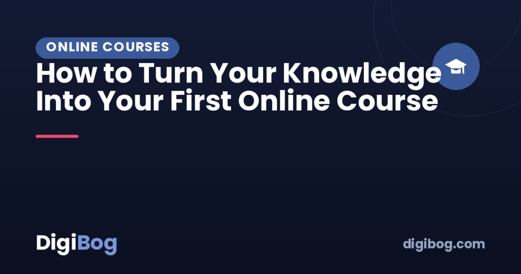 How to Turn Your Knowledge Into Your First Online Course